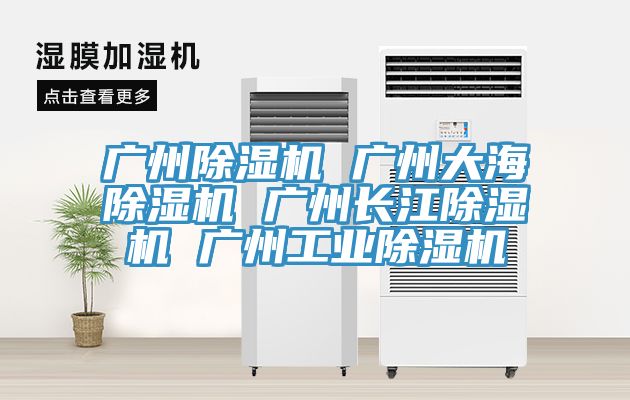 廣州除濕機 廣州大海除濕機 廣州長江除濕機 廣州工業除濕機