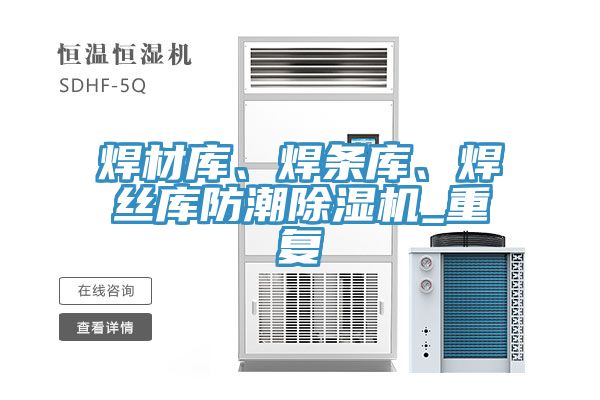 焊材庫、焊條庫、焊絲庫防潮除濕機_重復