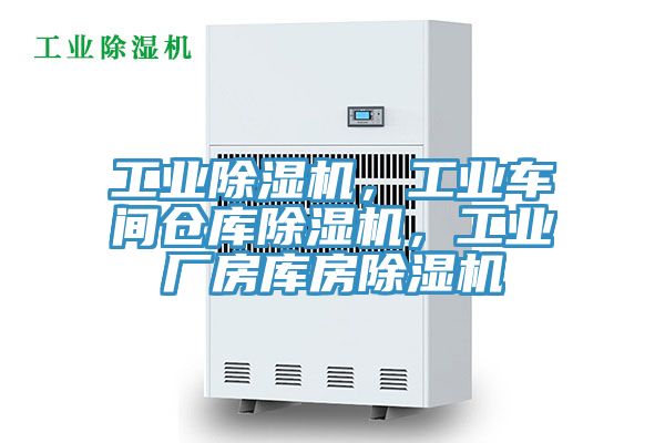 工業除濕機，工業車間倉庫除濕機，工業廠房庫房除濕機