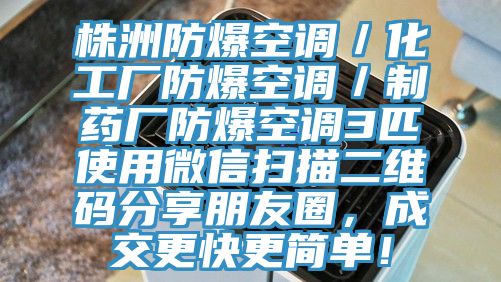 株洲防爆空調/化工廠防爆空調/制藥廠防爆空調3匹使用微信掃描二維碼分享朋友圈,成交更快更簡單!