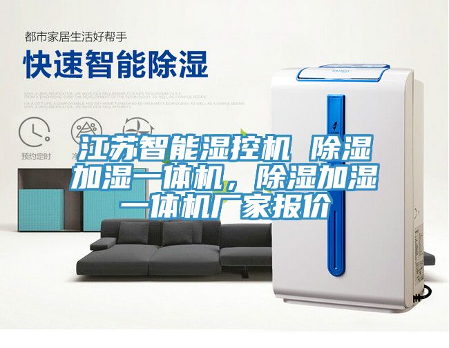 江蘇智能濕控機 除濕加濕一體機，除濕加濕一體機廠家報價