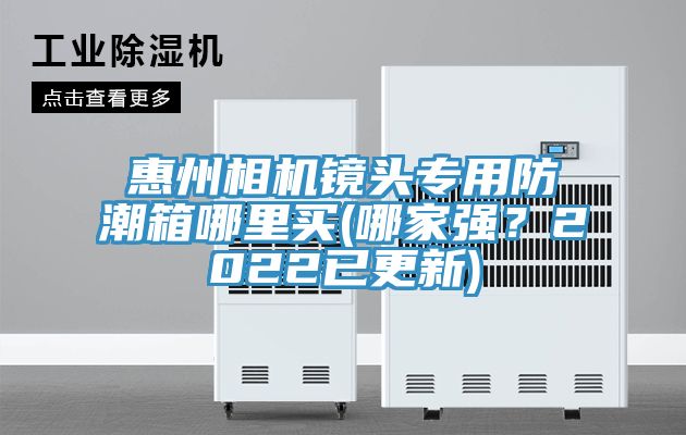惠州相機鏡頭專用防潮箱哪里買(哪家強?2022已更新)
