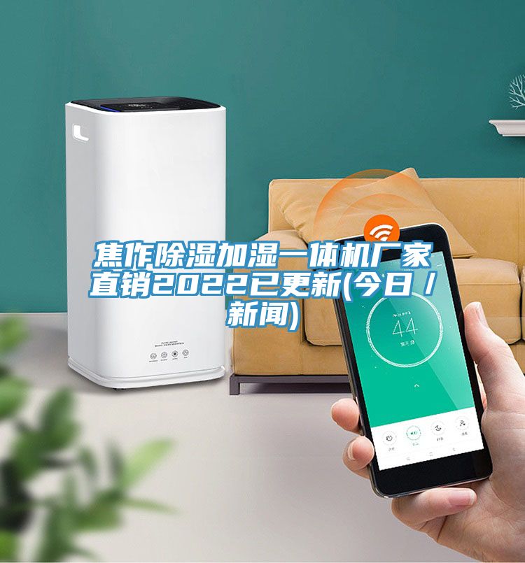 焦作除濕加濕一體機廠家直銷2022已更新(今日/新聞)