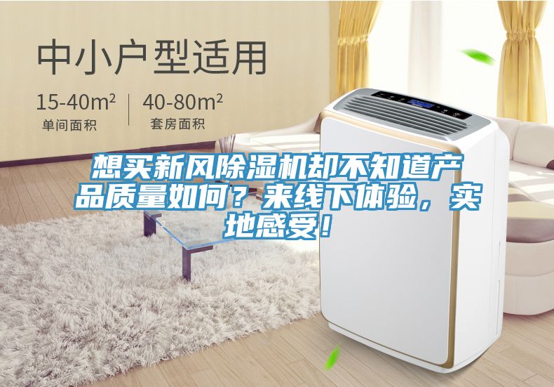 想買新風除濕機卻不知道產品質量如何?來線下體驗,實地感受!