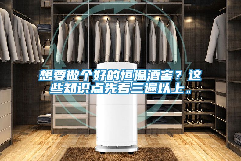想要做個(gè)好的恒溫酒窖?這些知識(shí)點(diǎn)先看三遍以上。
