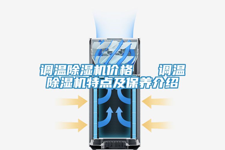 調(diào)溫除濕機(jī)價(jià)格 調(diào)溫除濕機(jī)特點(diǎn)及保養(yǎng)介紹