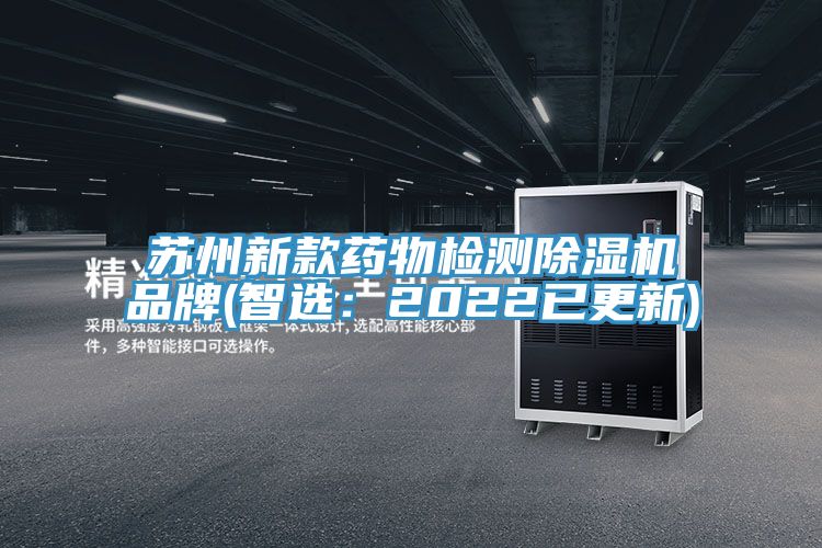 蘇州新款藥物檢測除濕機(jī)品牌(智選:2022已更新)