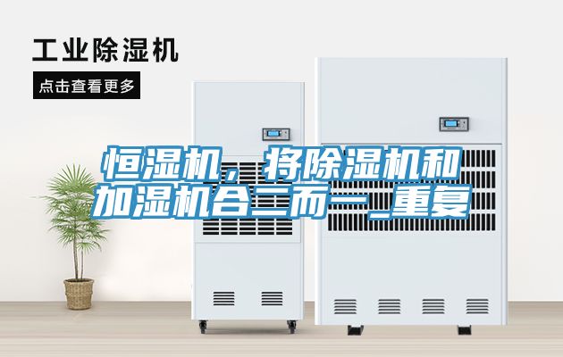 恒濕機,將除濕機和加濕機合二而一_重復