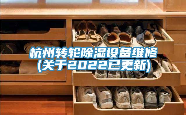 杭州轉輪除濕設備維修(關于2022已更新)