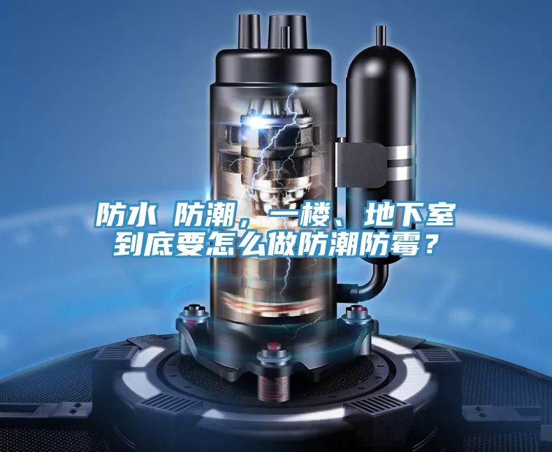 防水≠防潮，一樓、地下室到底要怎么做防潮防霉？