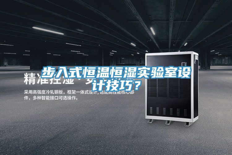 步入式恒溫恒濕實驗室設計技巧？