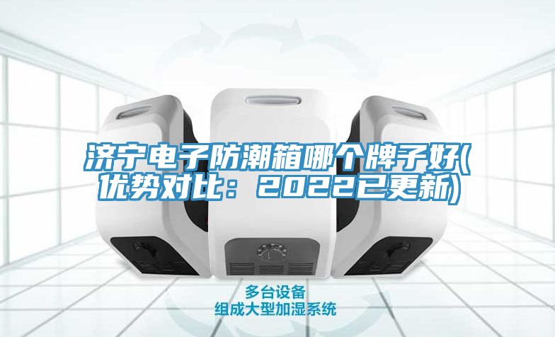 濟寧電子防潮箱哪個牌子好(優勢對比:2022已更新)
