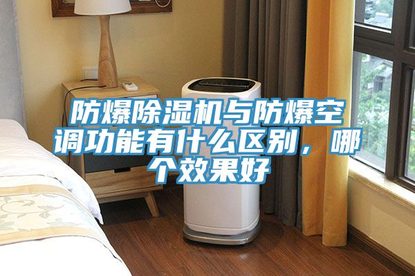 防爆除濕機與防爆空調功能有什么區別,哪個效果好