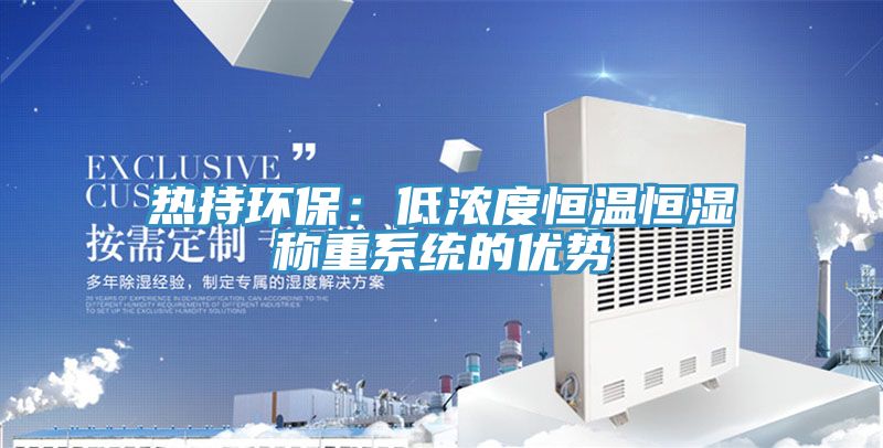 熱持環保：低濃度恒溫恒濕稱重系統的優勢