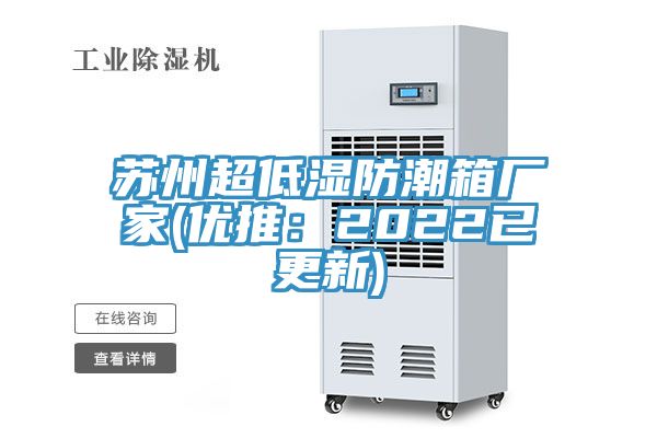 蘇州超低濕防潮箱廠家(優(yōu)推：2022已更新)