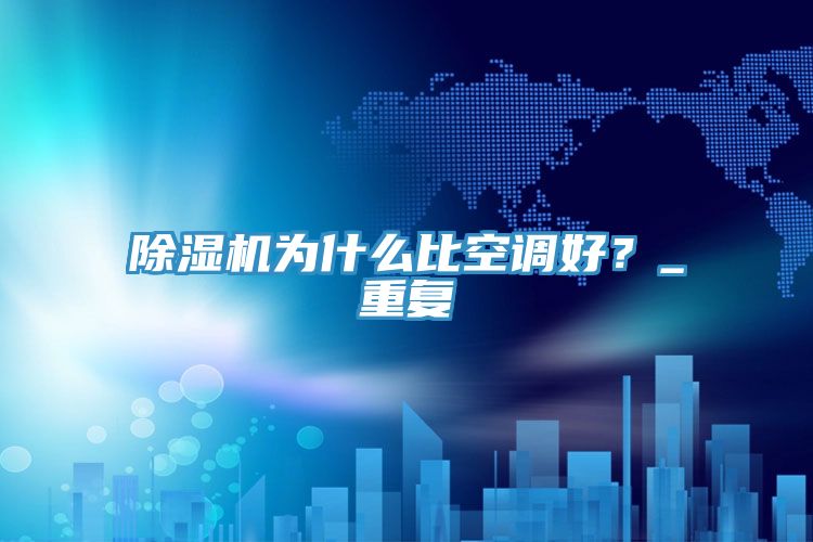 除濕機為什么比空調好？_重復