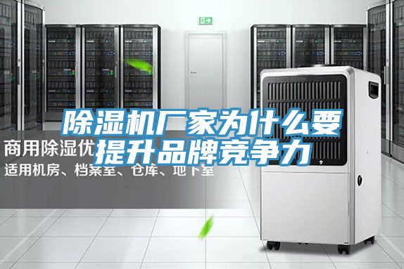 除濕機(jī)廠家為什么要提升品牌競(jìng)爭(zhēng)力