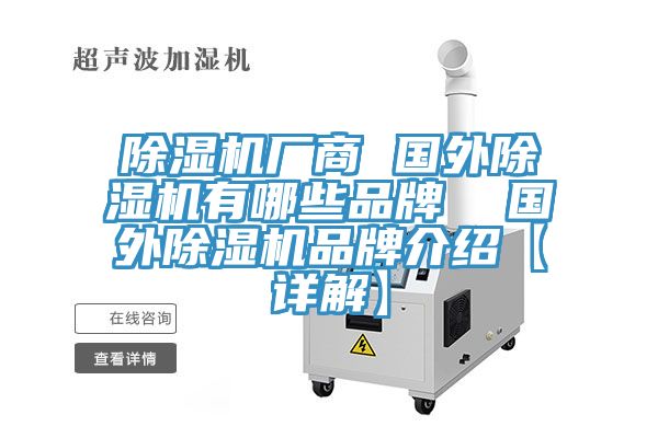 除濕機(jī)廠商 國(guó)外除濕機(jī)有哪些品牌 國(guó)外除濕機(jī)品牌介紹【詳解】