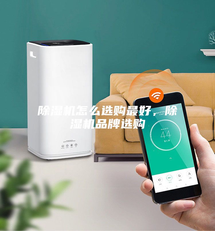 除濕機(jī)怎么選購(gòu)最好，除濕機(jī)品牌選購(gòu)