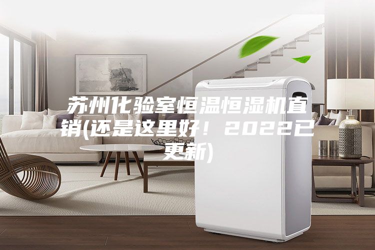 蘇州化驗室恒溫恒濕機直銷(還是這里好!2022已更新)