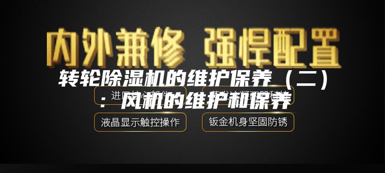 轉輪除濕機的維護保養（二）：風機的維護和保養