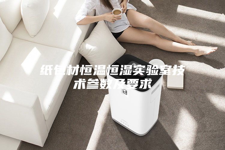 紙包材恒溫恒濕實驗室技術參數及要求