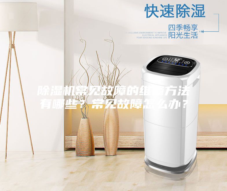 除濕機(jī)常見(jiàn)故障的維修方法有哪些？常見(jiàn)故障怎么辦？