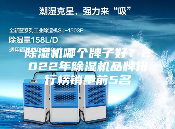 除濕機(jī)哪個(gè)牌子好?2022年除濕機(jī)品牌排行榜銷量前5名