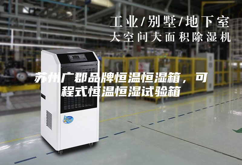 蘇州廣郡品牌恒溫恒濕箱,可程式恒溫恒濕試驗箱