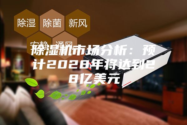 除濕機市場分析:預計2028年將達到28億美元