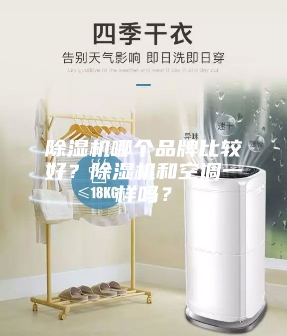 除濕機哪個品牌比較好?除濕機和空調(diào)一樣嗎?