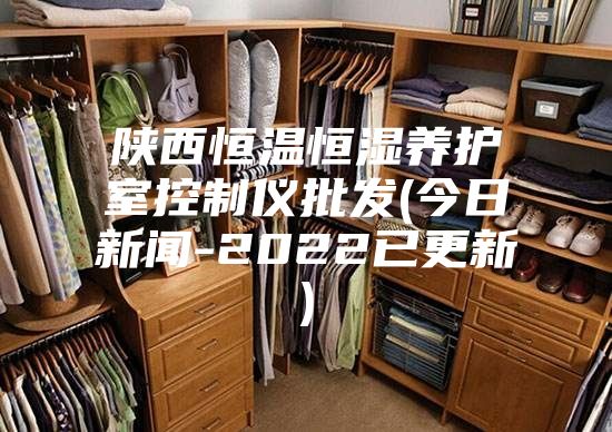 陜西恒溫恒濕養(yǎng)護(hù)室控制儀批發(fā)(今日新聞-2022已更新)