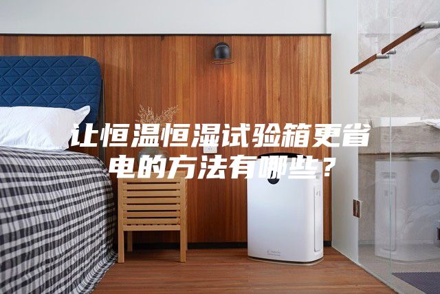 讓恒溫恒濕試驗箱更省電的方法有哪些？