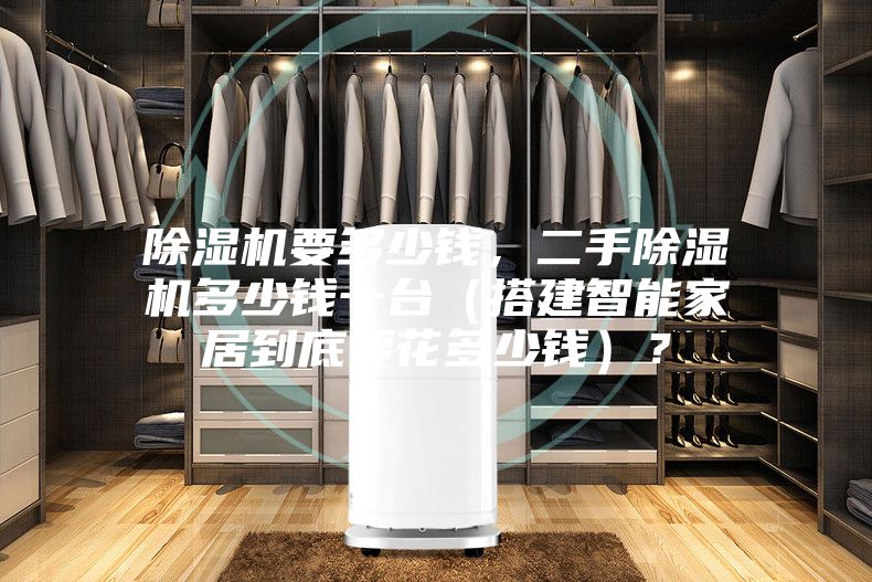 除濕機要多少錢,二手除濕機多少錢一臺(搭建智能家居到底要花多少錢)?