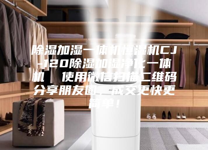 除濕加濕一體機(jī)恒濕機(jī)CJ-120除濕加濕凈化一體機(jī) 使用微信掃描二維碼分享朋友圈,成交更快更簡(jiǎn)單!
