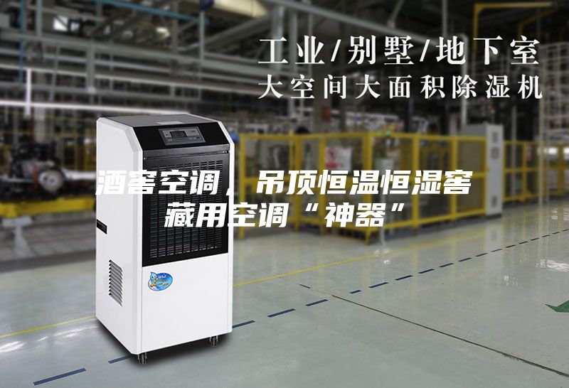 酒窖空調(diào)，吊頂恒溫恒濕窖藏用空調(diào)“神器”