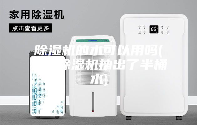 除濕機的水可以用嗎(我用除濕機抽出了半桶水)