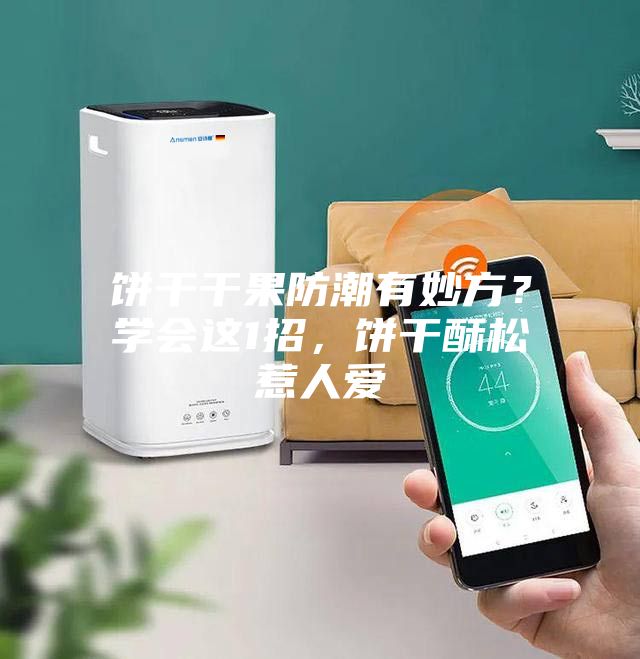 餅干干果防潮有妙方?學會這1招,餅干酥松惹人愛