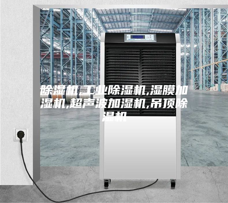 除濕機,工業除濕機,濕膜加濕機,超聲波加濕機,吊頂除濕機