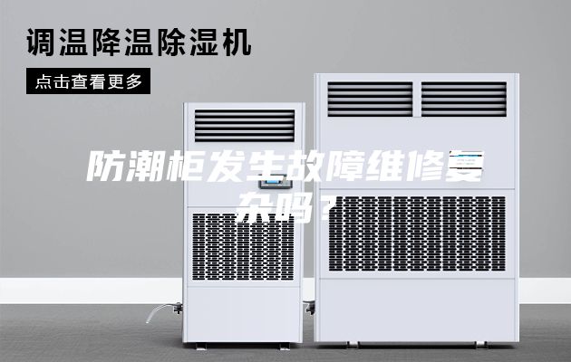 防潮柜發生故障維修復雜嗎?