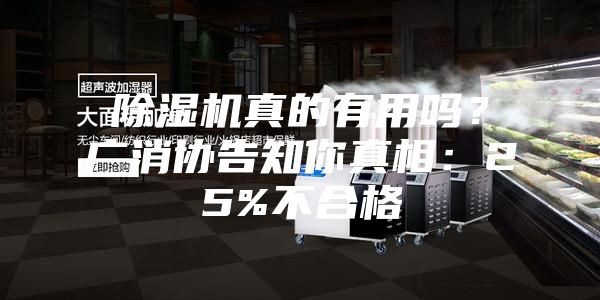 除濕機真的有用嗎?廣消協告知你真相:25%不合格