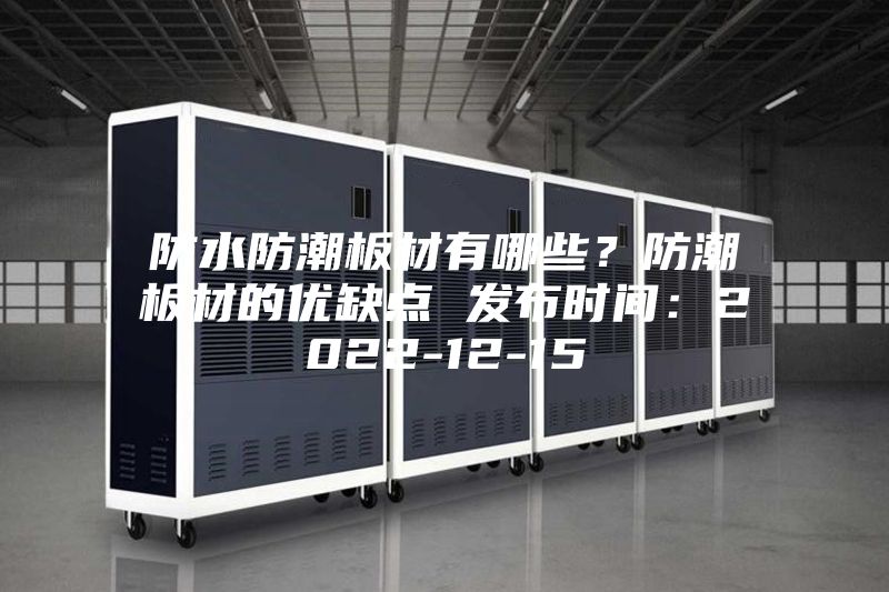 防水防潮板材有哪些？防潮板材的優缺點 發布時間：2022-12-15