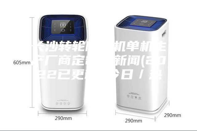 長沙轉輪除濕機單機生產廠商定制，新聞(2022已更新)(今日／熱點)