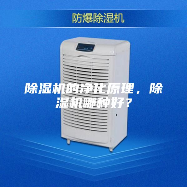 除濕機的凈化原理，除濕機哪種好？