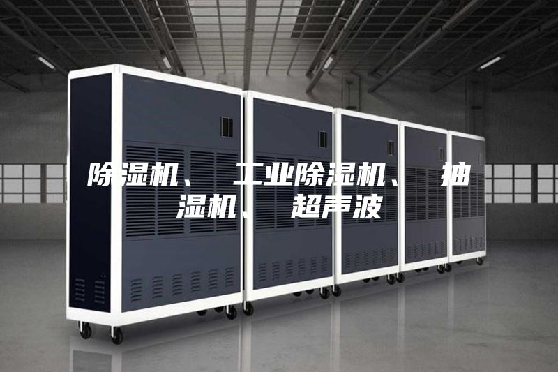 除濕機(jī)、 工業(yè)除濕機(jī)、 抽濕機(jī)、 超聲波