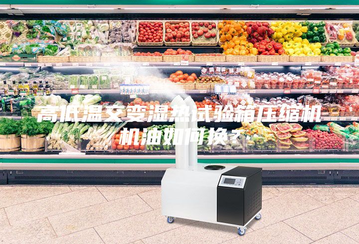 高低溫交變濕熱試驗箱壓縮機機油如何換?