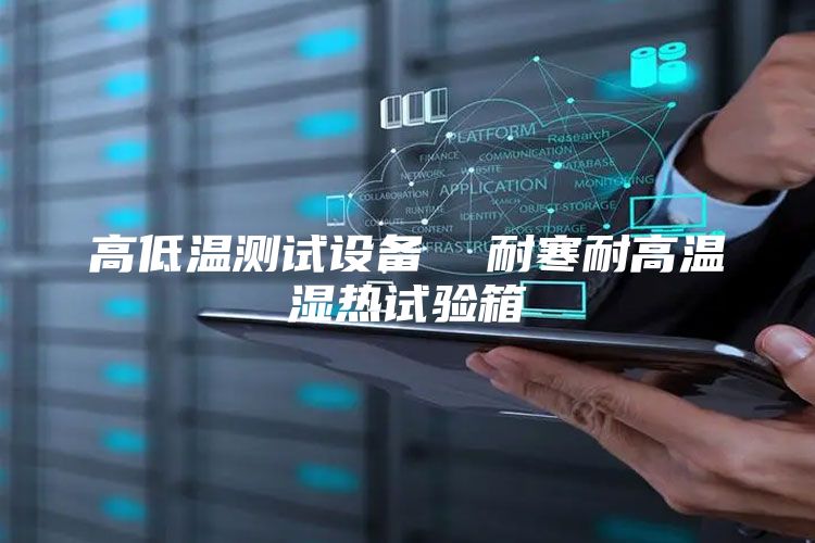 高低溫測試設備 耐寒耐高溫濕熱試驗箱